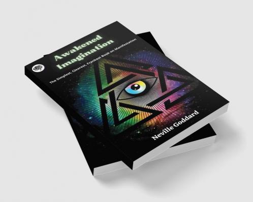 Awakened Imagination: The Simplest Clearest Frankest Book on Manifestation