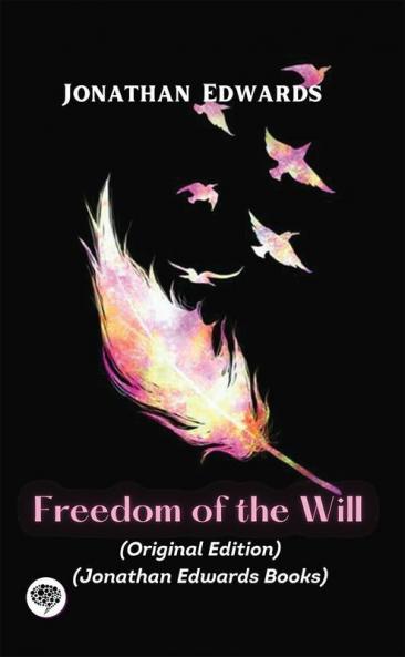Jonathan Edwards: Freedom of the Will (Original Edition) (Jonathan Edwards Books)