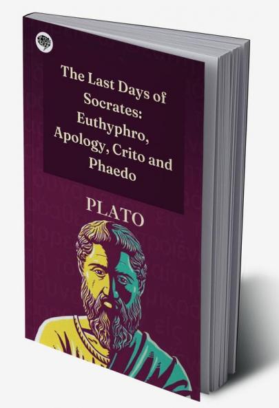 The Last Days of Socrates: Euthyphro Apology Crito and Phaedo