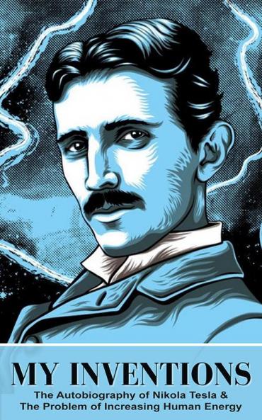 My Inventions: The Autobiography of Nikola Tesla & The Problem of Increasing Human Energy