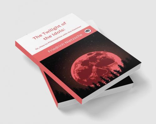 The Twilight of the Idols: Or How to Philosophise with the Hammer