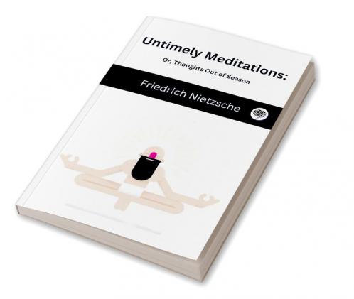 Untimely Meditations: Or Thoughts Out of Season