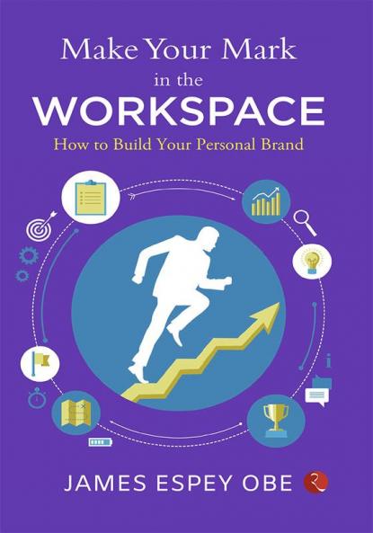 Make Your Mark in the Workspace : How to Build Your Personal Brand