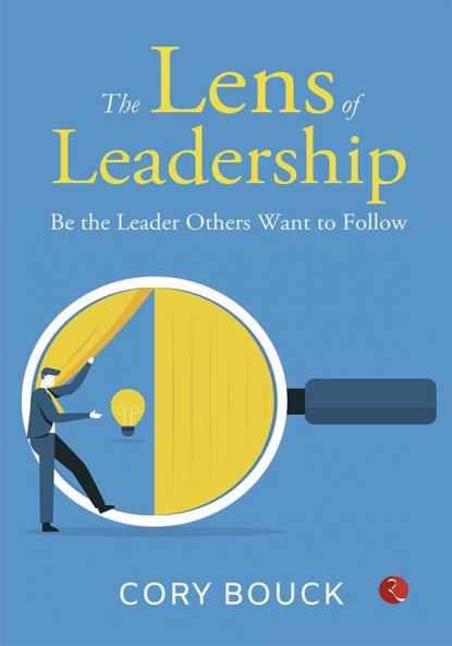 The Lens of Leadership : Be the Leaders the Others Want to Follow