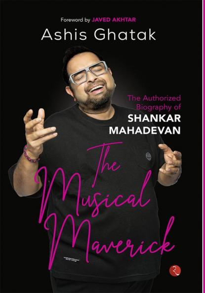 The Musical Maverick: The Authorized Biography of Shankar Mahadevan