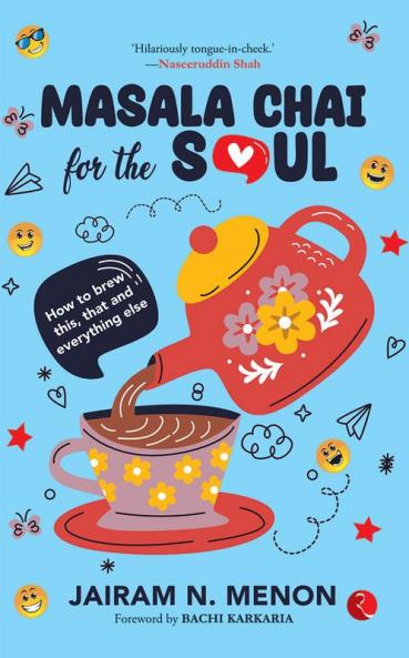 Masala Chai for the Soul: How to Brew This That and Everything Else