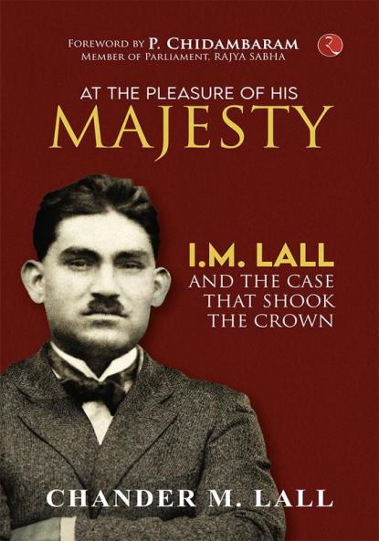 AT THE PLEASURE OF HIS MAJESTY: I.M. Lall and the Case That Shook the Crown