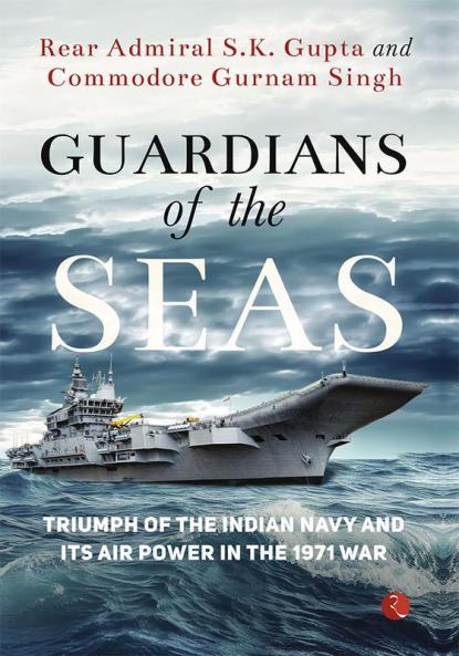 Guardians of the Seas : Triumph of the Indian Navy and Its Air Power in the 1971 War