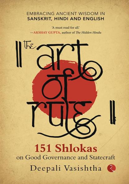 The Art of Rule : 151 Shlokas on Good Governance and Statecraft: Embracing Ancient Wisdom in Sanskrit Hindi and English