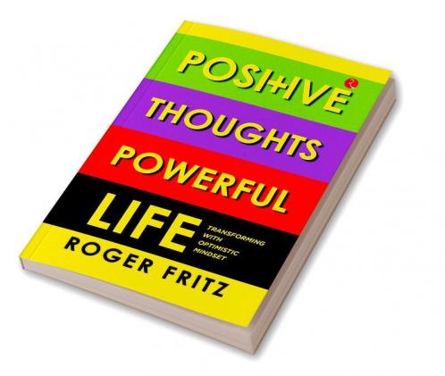 POSITIVE THOUGHTS  POWERFUL LIFE  TRANSFORMING WITH OPTIMISTIC MINDSET