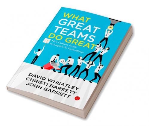 What Great Teams Do Great: How Ordinary People Accomplish the Extraordinary