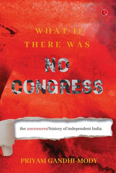 What If There Was No Congress: The Uncensored History of Independent India