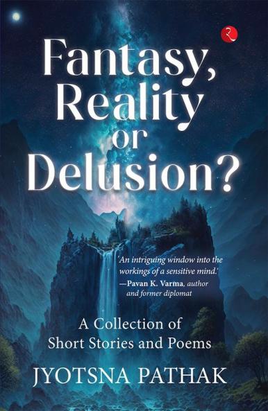 Fantasy Reality or Delusion? A Collection of Short Stories and Poems