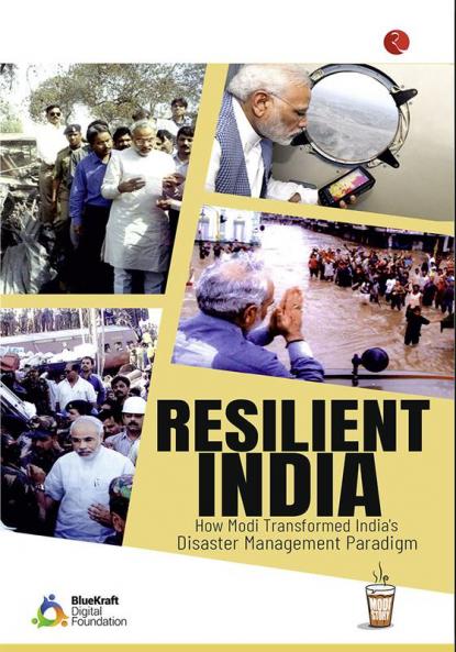 RESILIENT INDIA: How Modi Transformed India’s Disaster Management Paradigm