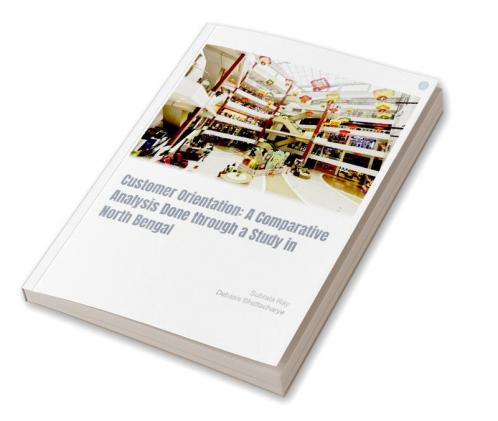 Customer Orientation: A Comparative Analysis Done through a Study in North Bengal