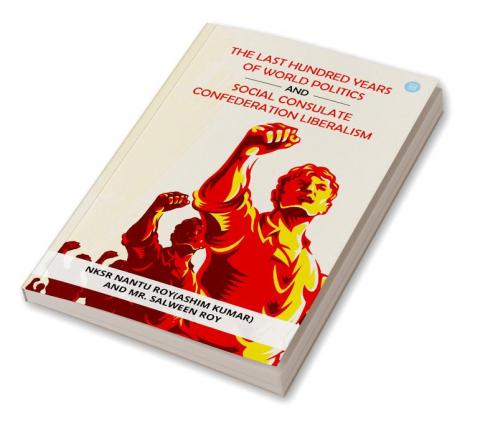 The Last Hundred Years of World Politics and Social Consulate Confederation Liberalism
