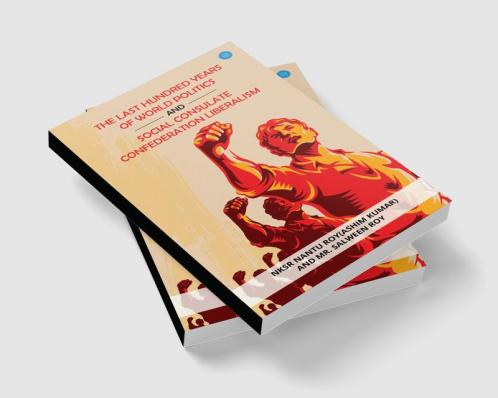 The Last Hundred Years of World Politics and Social Consulate Confederation Liberalism