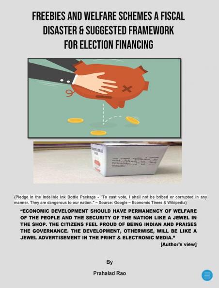 FREEBIES AND WELFARE SCHEMES A FISCAL DISASTER & SUGGESTED FRAMEWORK FOR ELECTION FINANCING