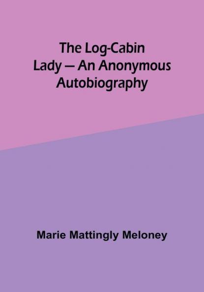 The Log-Cabin Lady — An Anonymous Autobiography