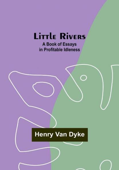 Little Rivers: A Book of Essays in Profitable Idleness