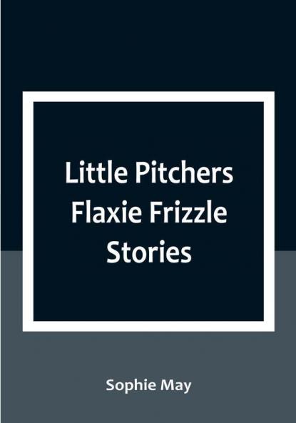 Little Pitchers Flaxie Frizzle Stories