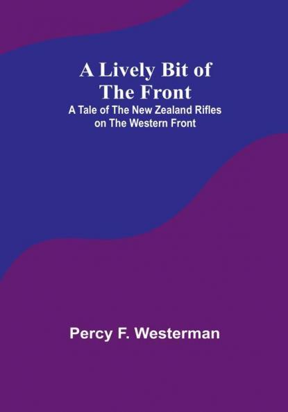 A Lively Bit of the Front: A Tale of the New Zealand Rifles on the Western Front