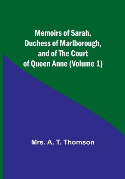 Memoirs of Sarah Duchess of Marlborough and of the Court of Queen Anne (Volume 1)
