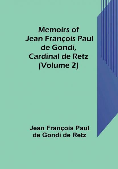 Memoirs of Jean François Paul de Gondi Cardinal de Retz (Volume 2)