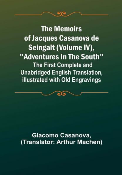 The Memoirs of Jacques Casanova de Seingalt (Volume IV) "Adventures In The South": The First Complete and Unabridged English Translation Illustrated with Old Engravings