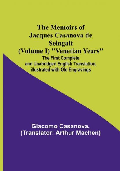 The Memoirs of Jacques Casanova de Seingalt (Volume I) "Venetian Years": The First Complete and Unabridged English Translation Illustrated with Old Engravings