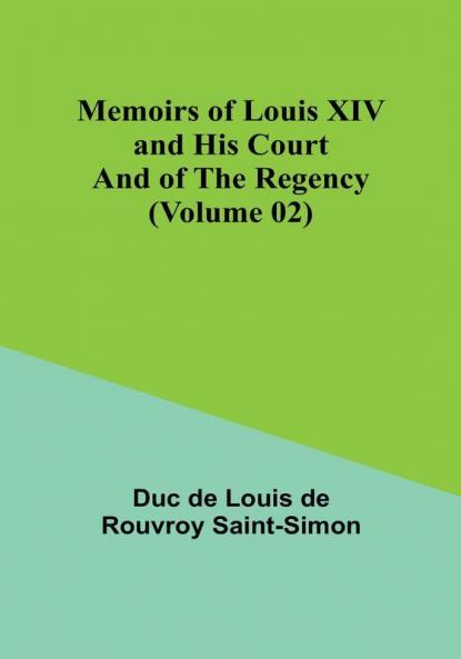 Memoirs of Louis XIV and His Court and of the Regency (Volume 02)