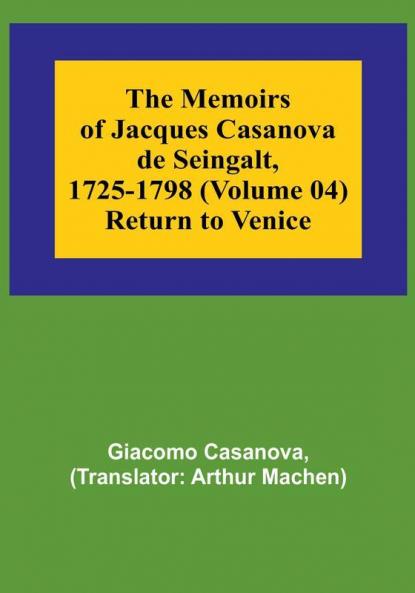 The Memoirs of Jacques Casanova de Seingalt 1725-1798 (Volume 04) Return to Venice