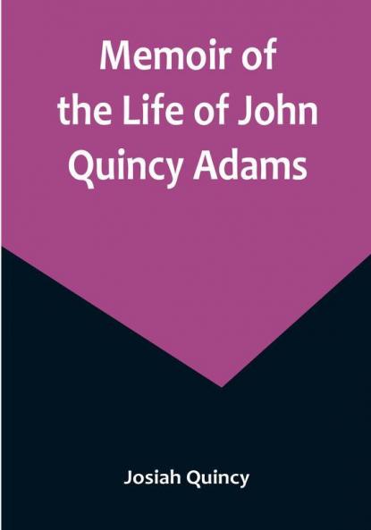 Memoir of the Life of John Quincy Adams.