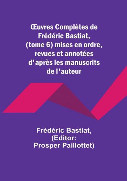 Œuvres Complètes de Frédéric Bastiat (tome 6) mises en ordre revues et annotées d'après les manuscrits de l'auteur
