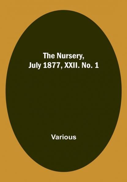 The Nursery July 1877 XXII. No. 1