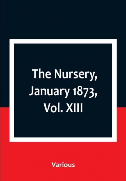 The Nursery January 1873|Vol. XIII.