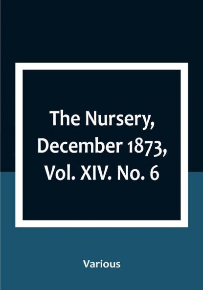 The Nursery December 1873|Vol. XIV. No. 6