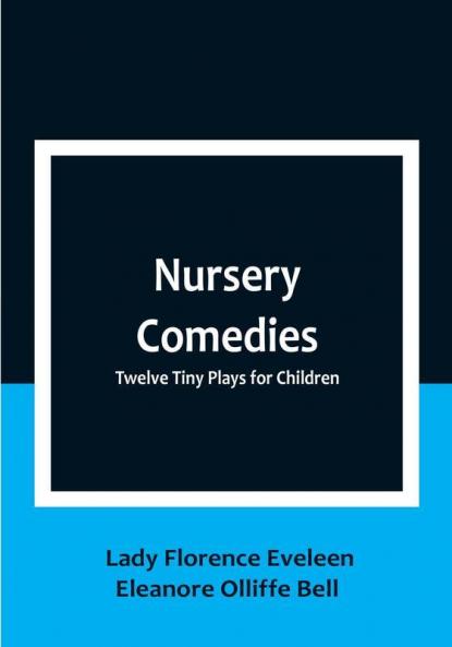 Nursery Comedies: Twelve Tiny Plays for Children