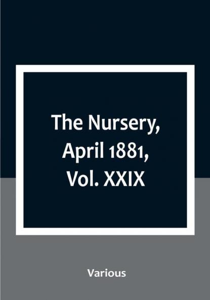 The Nursery April 1881|Vol. XXIX