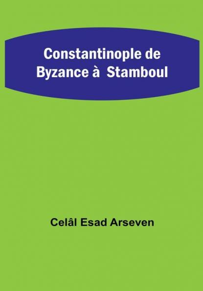 Constantinople de Byzance à  Stamboul