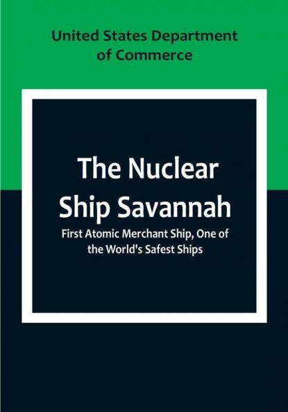 The Nuclear Ship Savannah; First Atomic Merchant Ship One of the World's Safest Ships