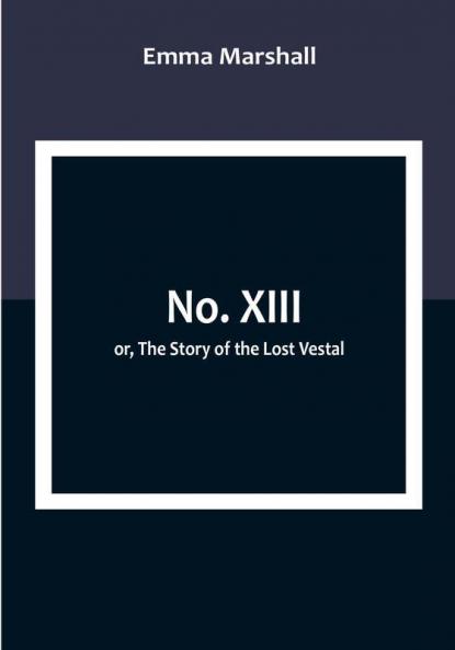 No. XIII; or The Story of the Lost Vestal