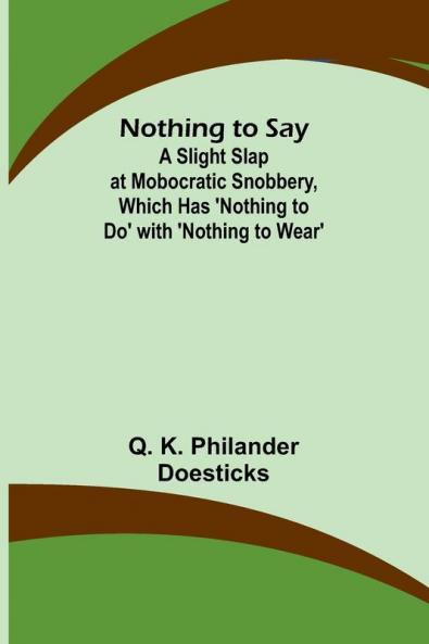 Nothing to Say ; A Slight Slap at Mobocratic Snobbery Which Has 'Nothing to Do' with 'Nothing to Wear'