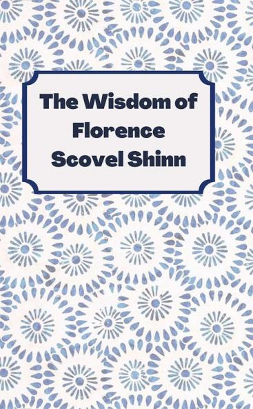 The Wisdom of Florence Scovel Shinn: 4 Complete Books
