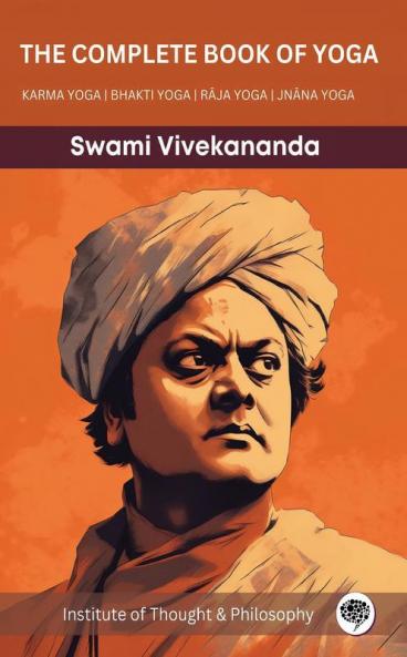 The Complete Book of Yoga: KARMA YOGA | BHAKTI YOGA | RĀJA YOGA | JNĀNA YOGA (by ITP Press)