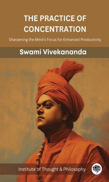 The Practice of Concentration: Sharpening the Mind's Focus for Enhanced Productivity (by ITP Press)