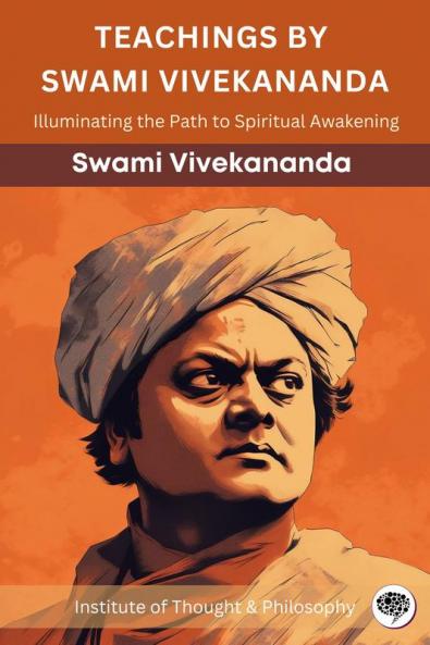 Teachings by Swami Vivekananda: Illuminating the Path to Spiritual Awakening (by ITP Press)
