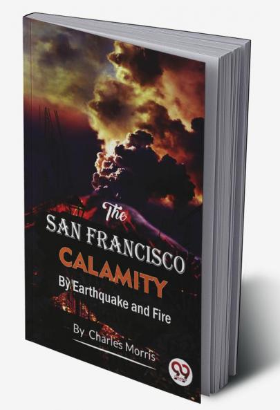 The San Francisco Calamity  by Earthquake and Fire