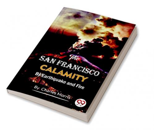 The San Francisco Calamity  by Earthquake and Fire