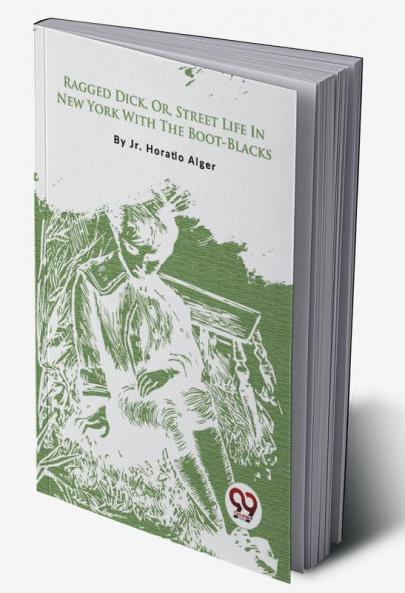Ragged Dick Or Street Life In New York With The Boot-Blacks